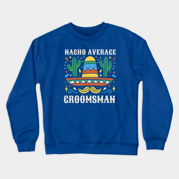 Funny Nacho Average Groomsman // Retro Mexican Wedding Gift Crewneck Sweatshirt by SLAG_Creative